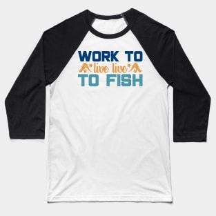 work to live to fish Baseball T-Shirt